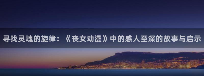 58动漫在线：寻找灵魂的旋律：《丧女动漫》中的感人至深的故事与启示