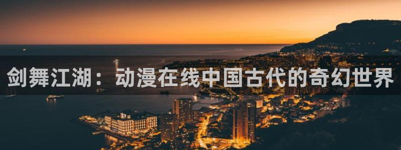 58动漫.：剑舞江湖：动漫在线中国古代的奇幻世界